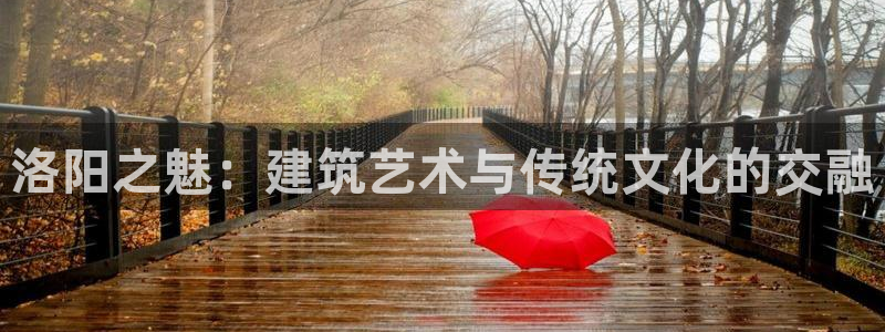 先锋娱乐注册：洛阳之魅：建筑艺术与传统文化的交融