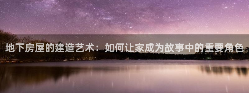 先锋娱乐手机：地下房屋的建造艺术：如何让家成为故事中的重要角色