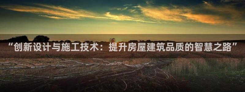 娱乐急先锋李诞甄子丹：“创新设计与施工技术：提升房屋建筑品质的智慧之路”