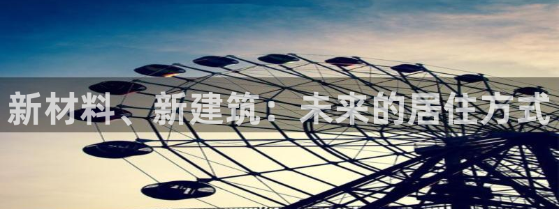 先锋娱乐登录：新材料、新建筑：未来的居住方式