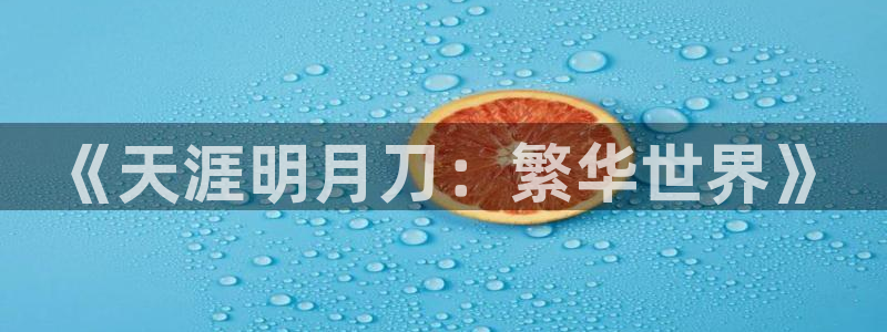 先锋银河娱乐：《天涯明月刀：繁华世界》