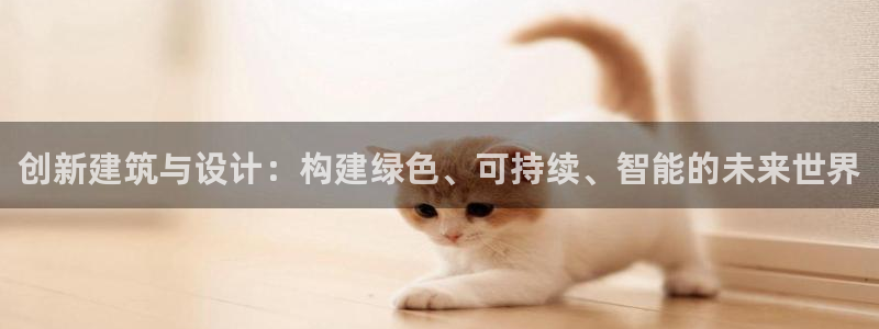 先锋娱乐炸金花：创新建筑与设计：构建绿色、可持续、智能的未来世界