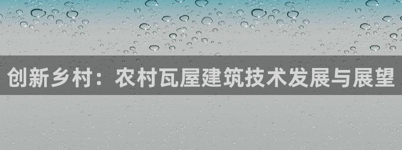 先锋娱乐播报：创新乡村：农村瓦屋建筑技术发展与展望
