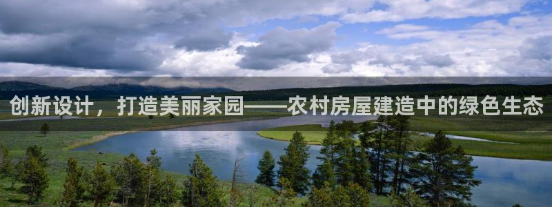 先锋娱乐游戏上分网址：创新设计，打造美丽家园——农村房屋建造中的绿色生态