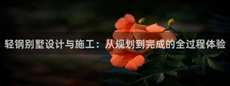 先锋娱乐棋牌：轻钢别墅设计与施工：从规划到完成的全过程体验