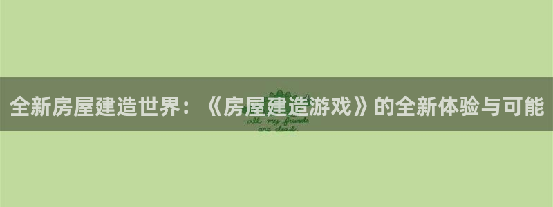 先锋娱乐游戏上分网址：全新房屋建造世界：《房屋建造游戏》的全新体验与可能