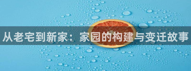 先锋娱乐属于违法吗：从老宅到新家：家园的构建与变迁故事