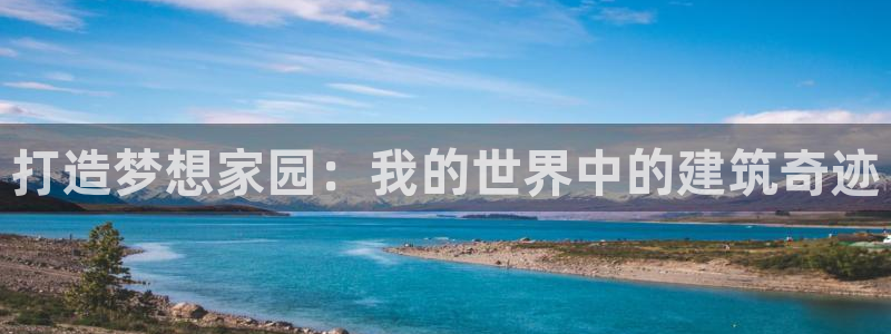 先锋娱乐链接：打造梦想家园：我的世界中的建筑奇迹