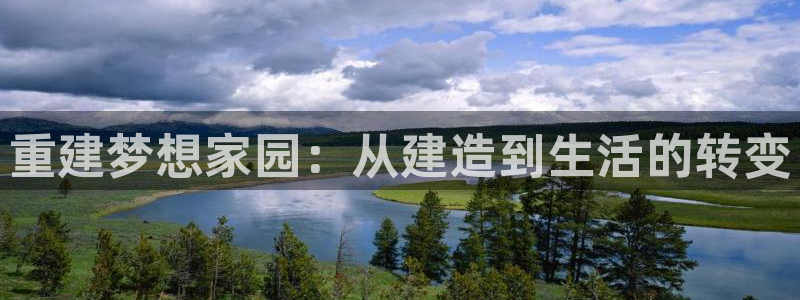 先锋娱乐网67xf：重建梦想家园：从建造到生活的转变