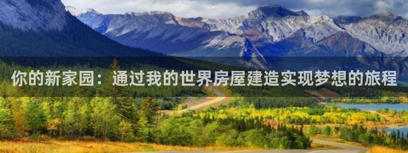 先锋娱乐平台：你的新家园：通过我的世界房屋建造实现梦想的旅程