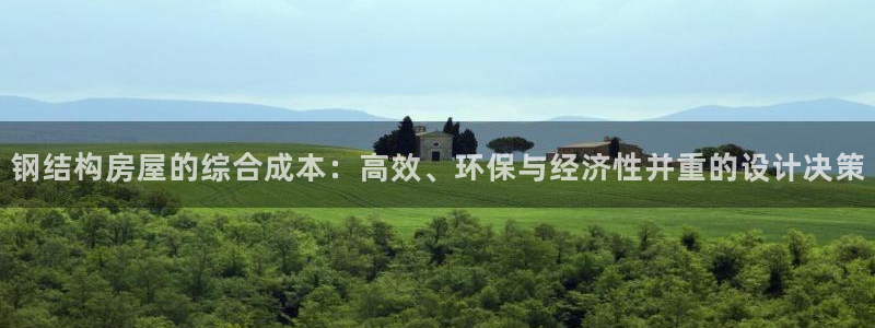 先锋娱乐平台：钢结构房屋的综合成本：高效、环保与经济性并重的设计决策