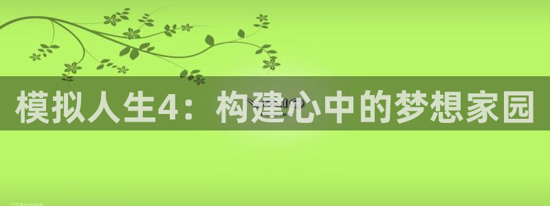 先锋娱乐社：模拟人生4：构建心中的梦想家园