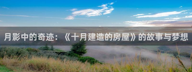 先锋娱乐游戏软件：月影中的奇迹：《十月建造的房屋》的故事与梦想