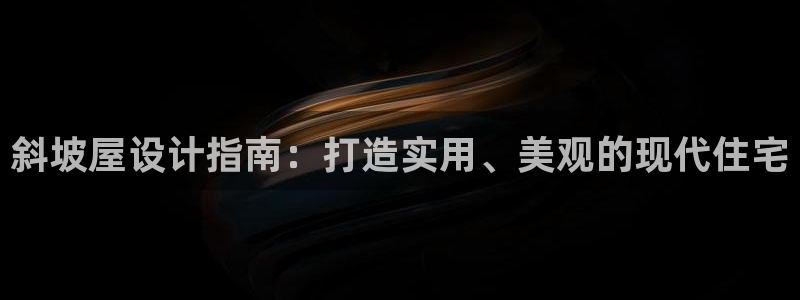 先锋娱乐剪辑：斜坡屋设计指南：打造实用、美观的现代住宅