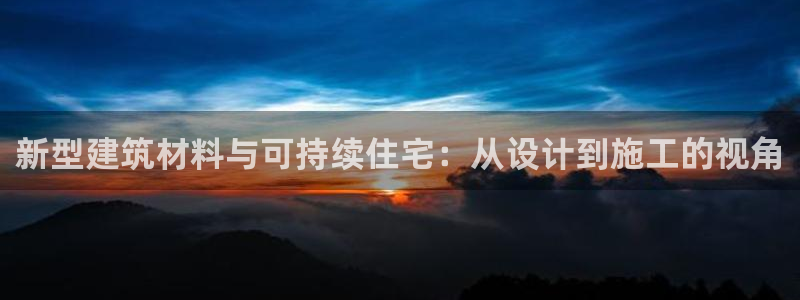 先锋娱乐剪辑：新型建筑材料与可持续住宅：从设计到施工的视角